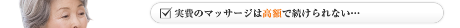 実費のマッサージは高額で続けられない…